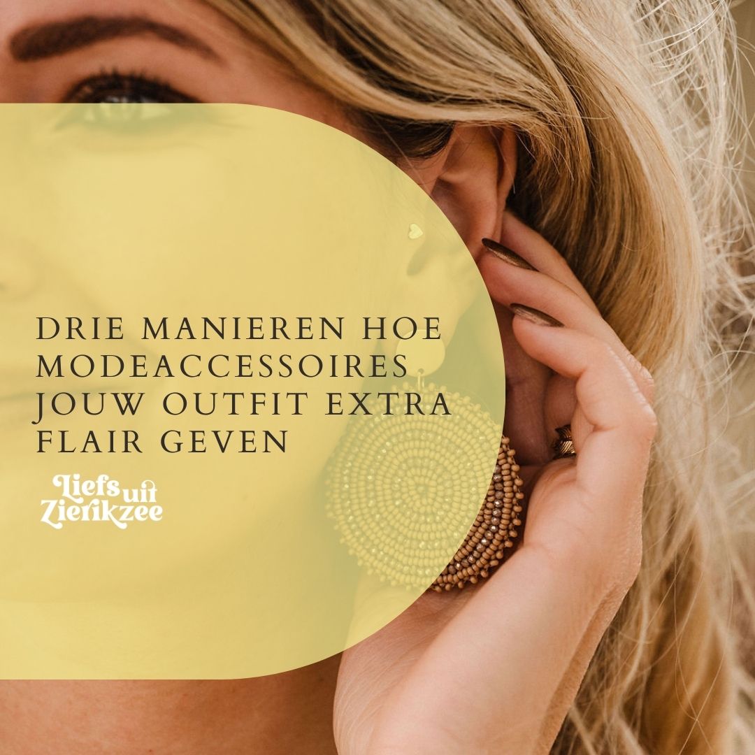 Drie manieren hoe modeaccessoires jouw outfit extra flair geven